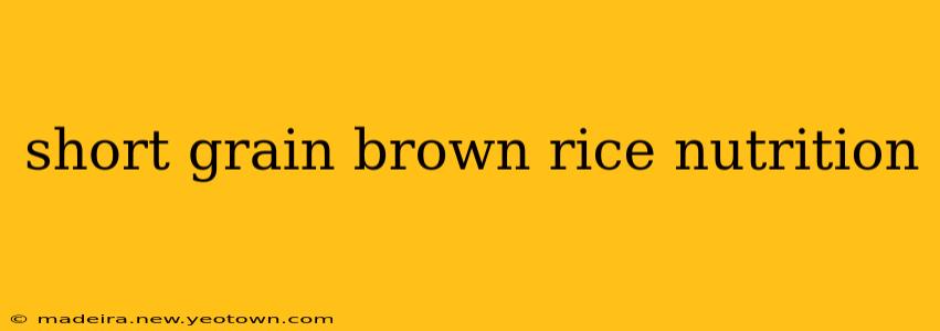 short grain brown rice nutrition