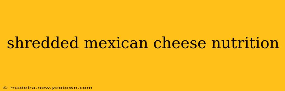shredded mexican cheese nutrition