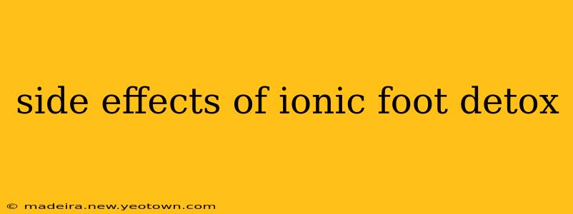 side effects of ionic foot detox