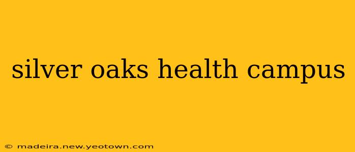 silver oaks health campus