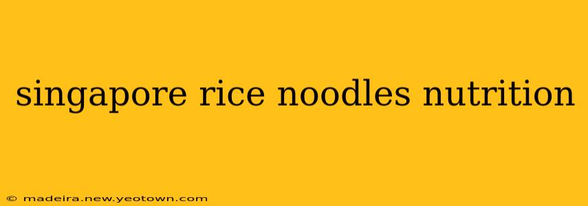 singapore rice noodles nutrition