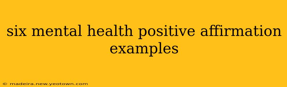 six mental health positive affirmation examples
