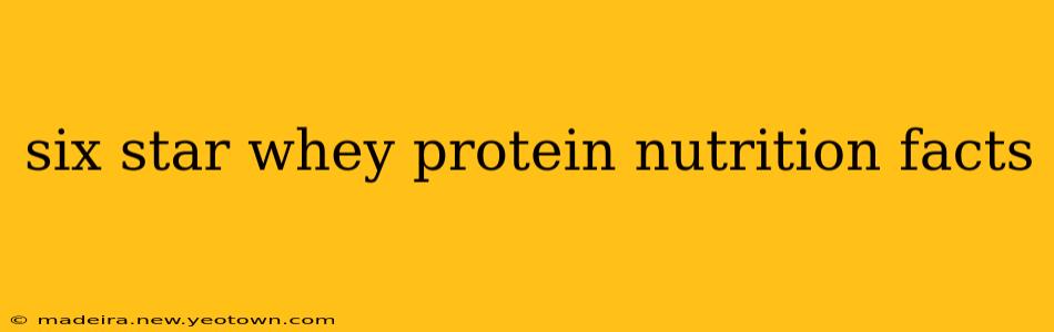six star whey protein nutrition facts