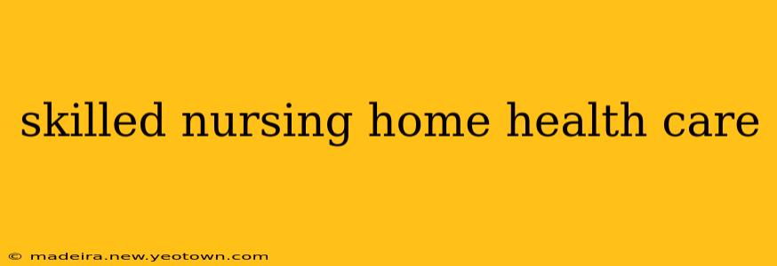 skilled nursing home health care