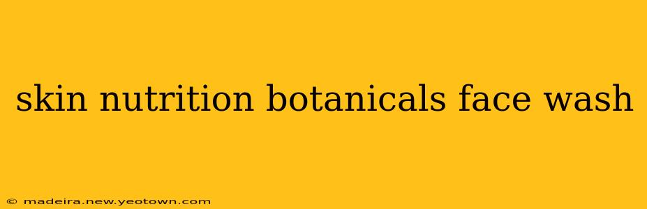 skin nutrition botanicals face wash