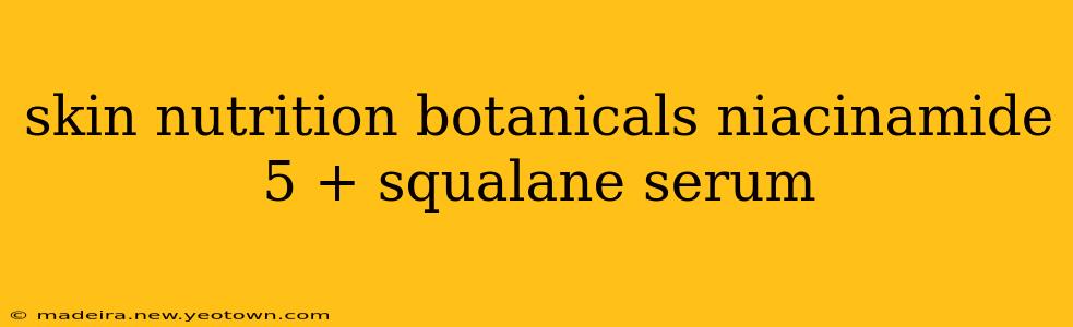 skin nutrition botanicals niacinamide 5 + squalane serum