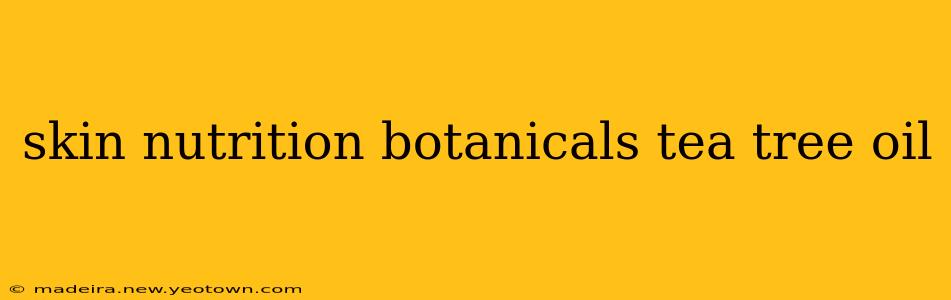skin nutrition botanicals tea tree oil