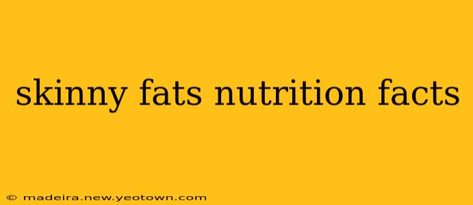 skinny fats nutrition facts