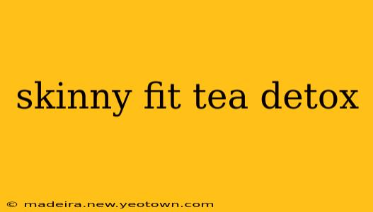 skinny fit tea detox
