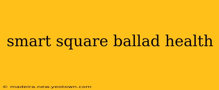 smart square ballad health