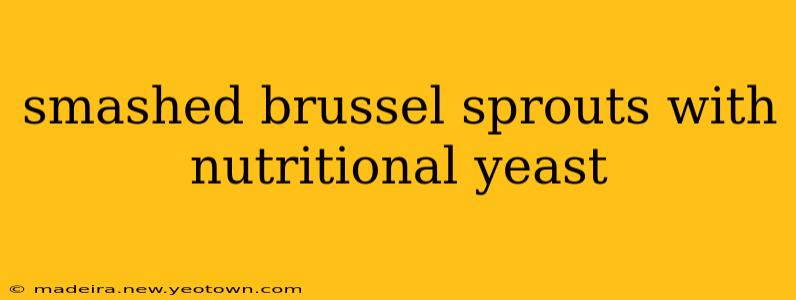 smashed brussel sprouts with nutritional yeast