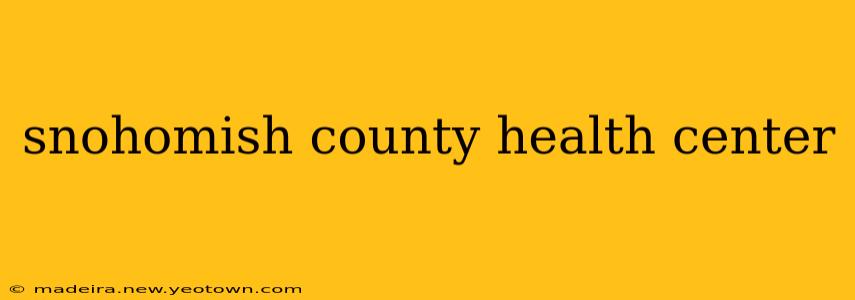 snohomish county health center