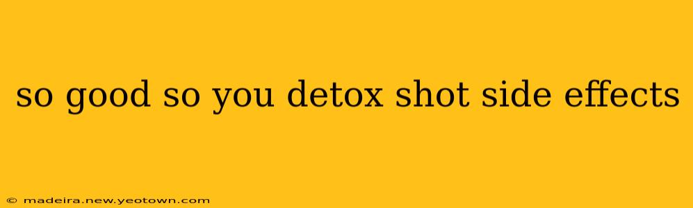 so good so you detox shot side effects