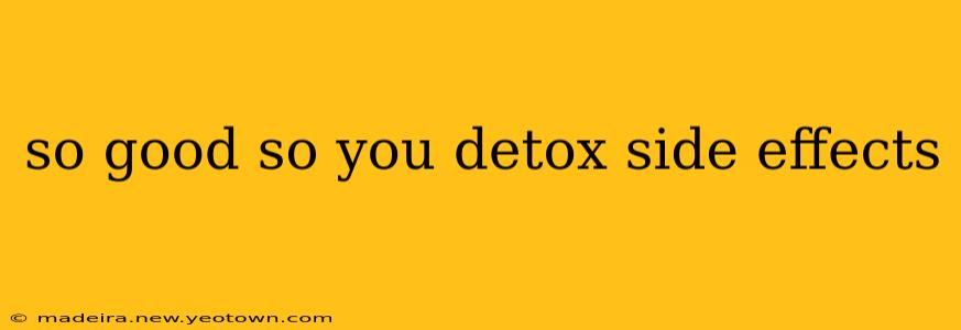 so good so you detox side effects