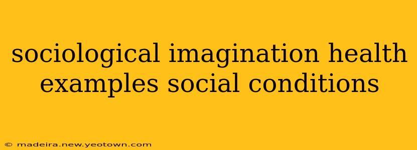 sociological imagination health examples social conditions