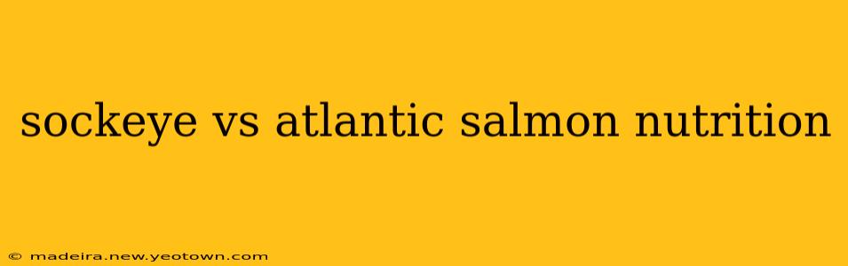 sockeye vs atlantic salmon nutrition