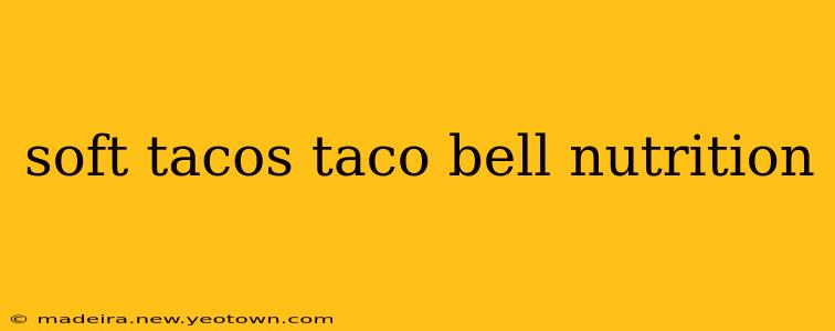 soft tacos taco bell nutrition