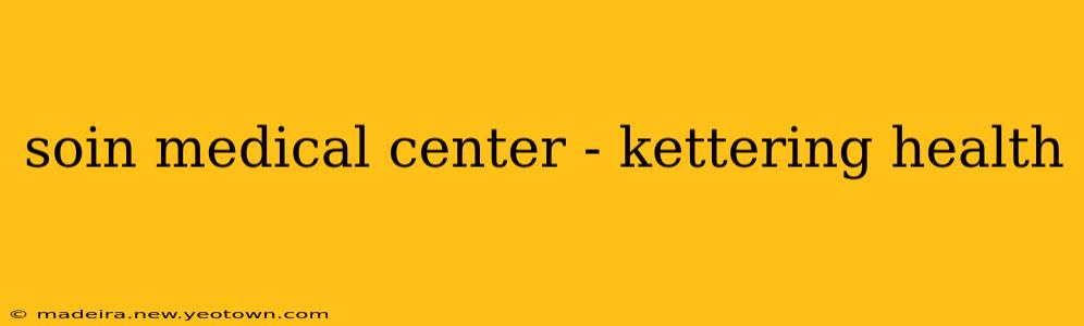 soin medical center - kettering health