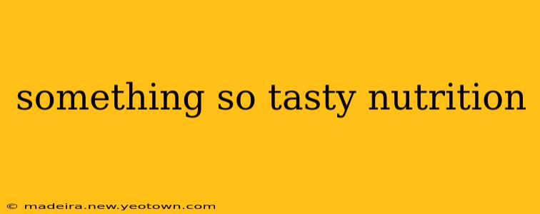 something so tasty nutrition