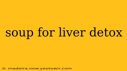 soup for liver detox