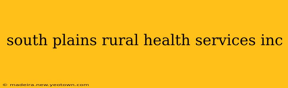 south plains rural health services inc