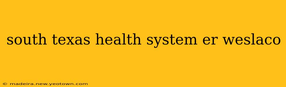 south texas health system er weslaco