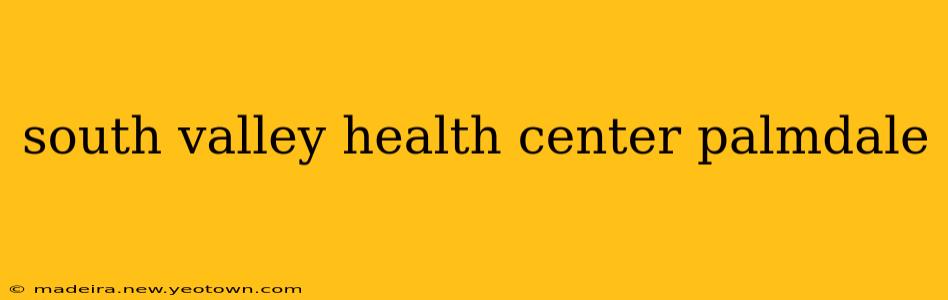 south valley health center palmdale