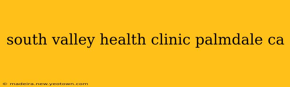 south valley health clinic palmdale ca