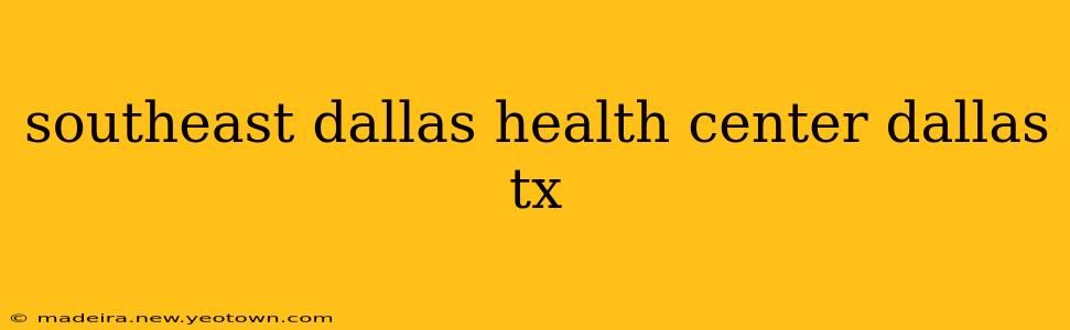 southeast dallas health center dallas tx