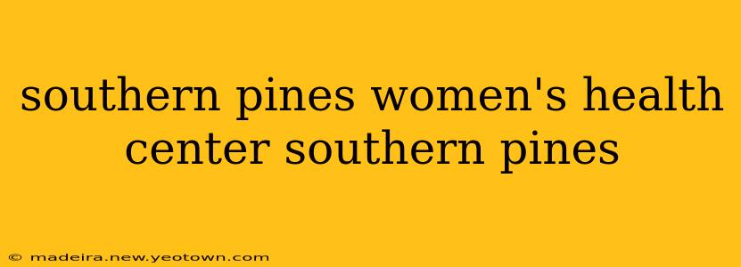 southern pines women's health center southern pines