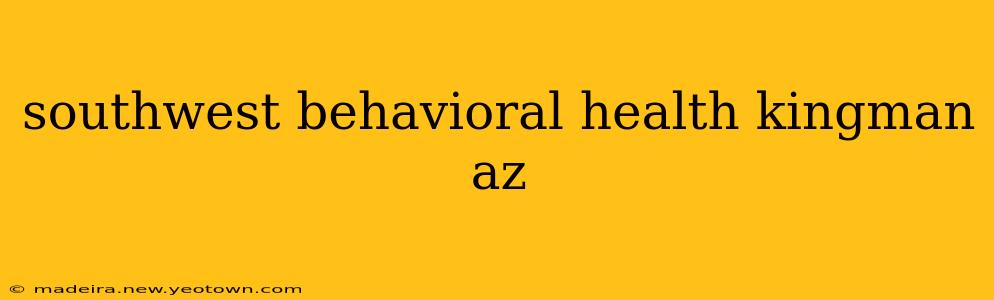 southwest behavioral health kingman az