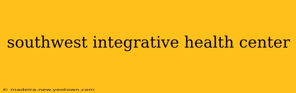 southwest integrative health center
