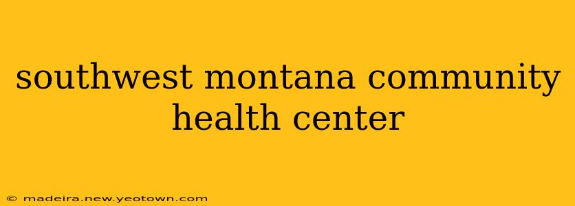 southwest montana community health center
