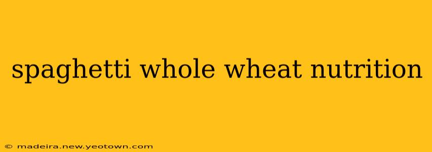 spaghetti whole wheat nutrition