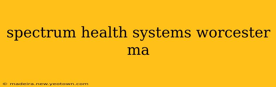 spectrum health systems worcester ma