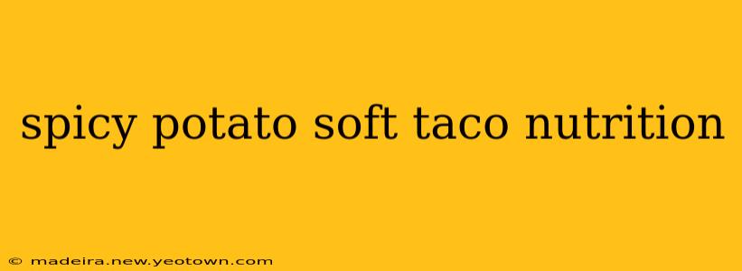 spicy potato soft taco nutrition