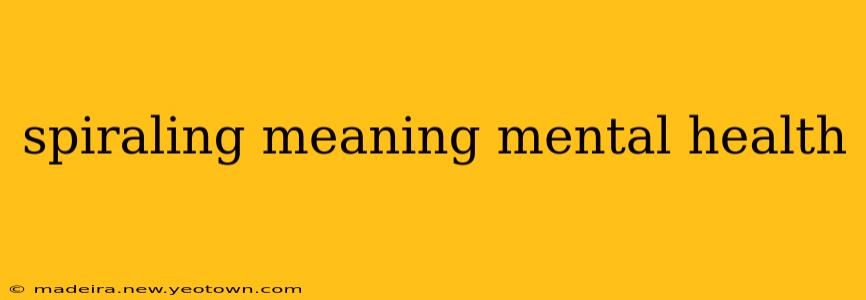 spiraling meaning mental health