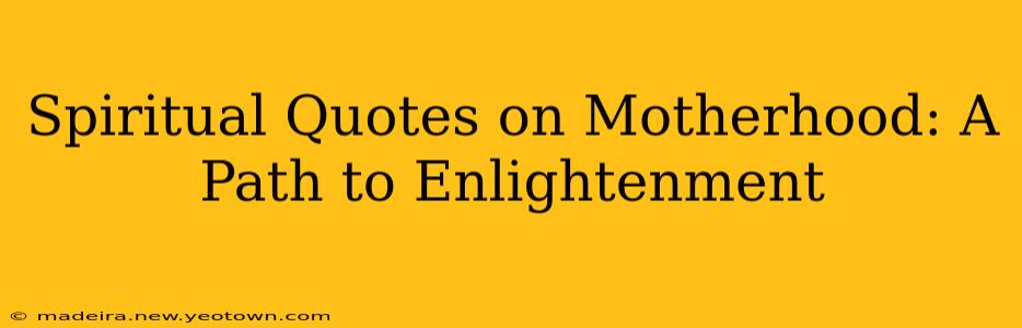 Spiritual Quotes on Motherhood: A Path to Enlightenment