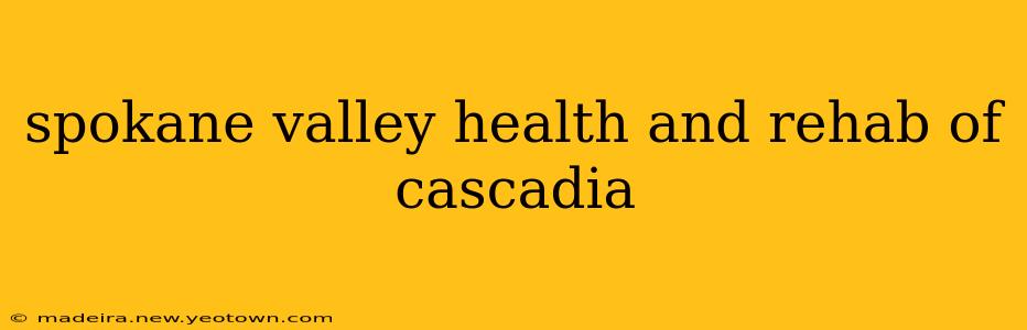 spokane valley health and rehab of cascadia