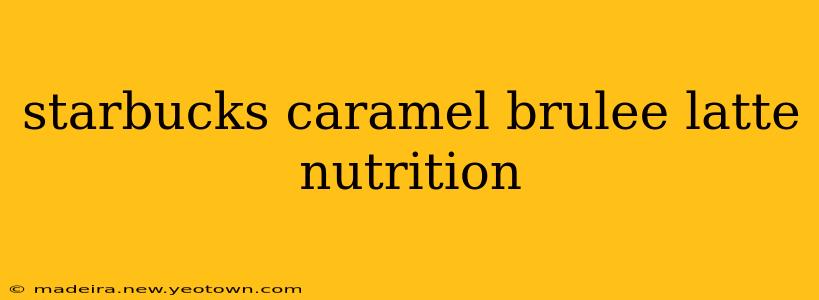 starbucks caramel brulee latte nutrition
