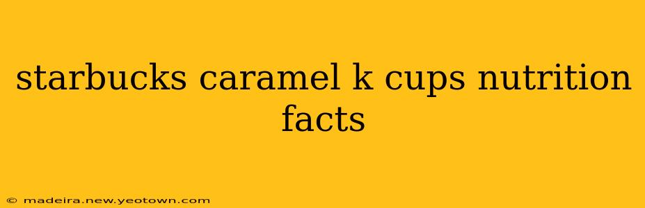 starbucks caramel k cups nutrition facts