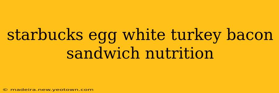 starbucks egg white turkey bacon sandwich nutrition