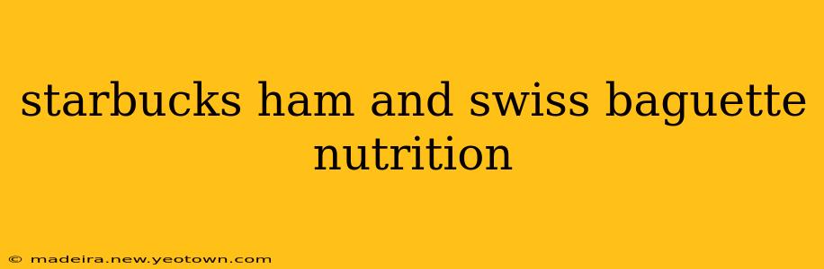 starbucks ham and swiss baguette nutrition