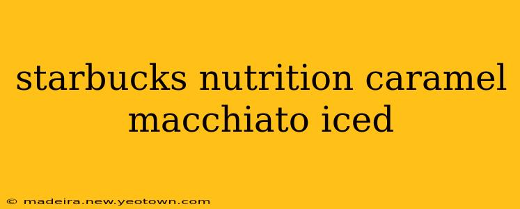 starbucks nutrition caramel macchiato iced