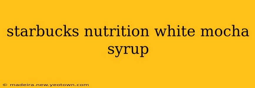 starbucks nutrition white mocha syrup