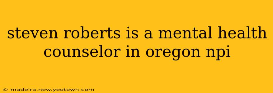 steven roberts is a mental health counselor in oregon npi