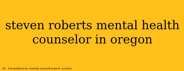 steven roberts mental health counselor in oregon