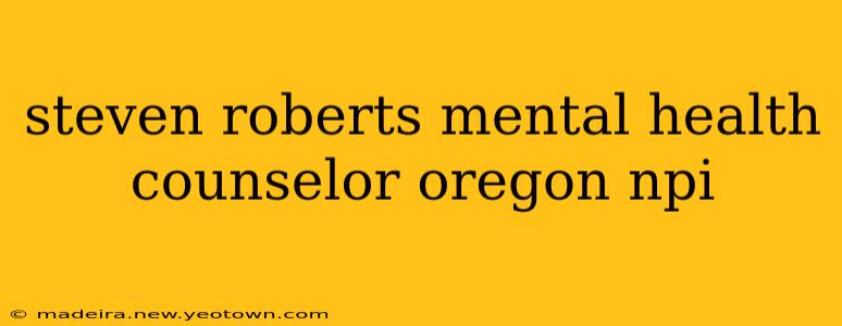 steven roberts mental health counselor oregon npi