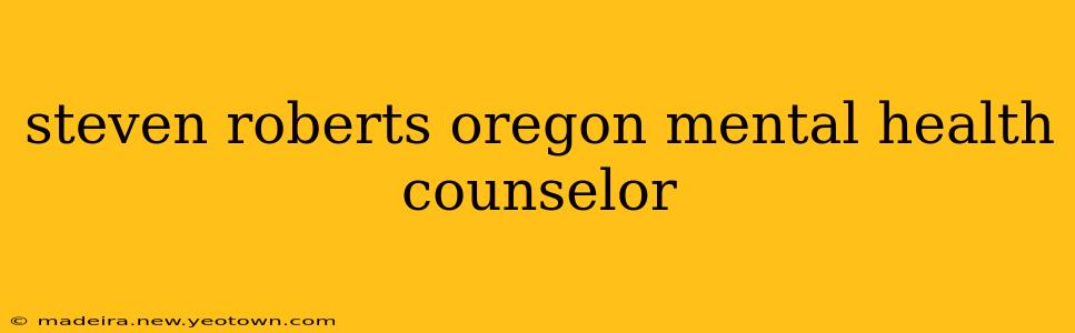 steven roberts oregon mental health counselor