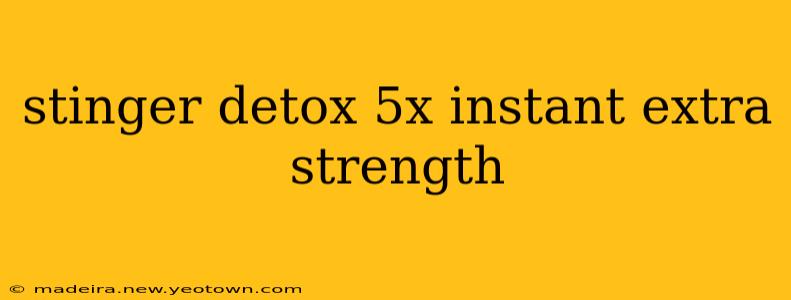 stinger detox 5x instant extra strength